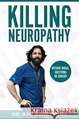 Killing Neuropathy: Without Drugs, Injections or Surgery Bob Armstron 9781794546660 Independently Published - książka