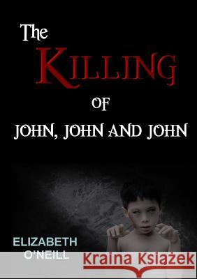 Killing of John, John and John Barrister Elizabeth O'Neill (Treasury Solicitor's Department) 9781326449506 Lulu.com - książka