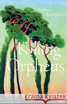 Killing Orpheus Forester McClatchey 9780887487255 Carnegie-Mellon University Press - książka