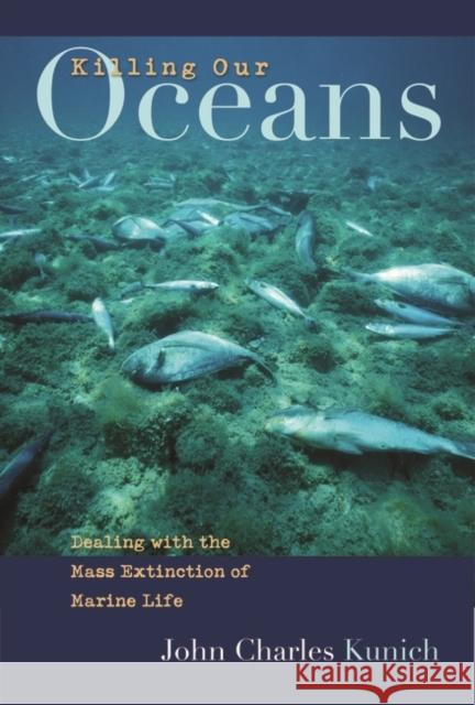 Killing Our Oceans: Dealing with the Mass Extinction of Marine Life Kunich, John Charles 9780275988784 Praeger Publishers - książka