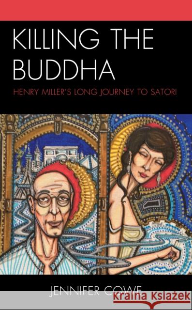 Killing the Buddha: Henry Miller's Long Journey to Satori Jennifer Cowe 9781683930419 Fairleigh Dickinson University Press - książka