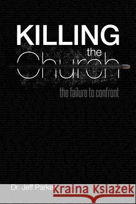 Killing the Church: The Failure to Confront Parker, Jeff 9781449757298 WestBow Press - książka