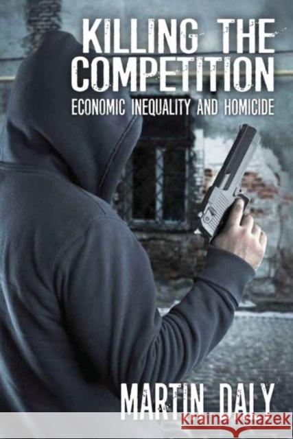 Killing the Competition: Economic Inequality and Homicide Martin Daly 9781412863254 Transaction Publishers - książka