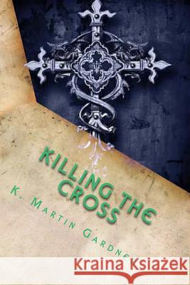 Killing the Cross K. Martin Gardner 9781492919308 Createspace - książka