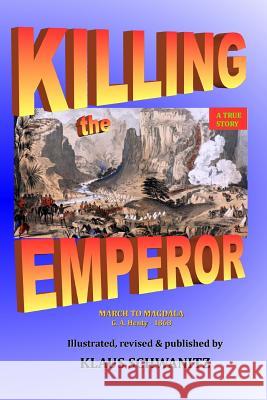Killing the Emperor: March to Magdala Klaus Schwanitz G. A. Henty 9781981194414 Createspace Independent Publishing Platform - książka