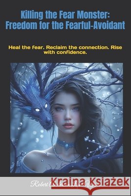 Killing the Fear Monster: Freedom for the Fearful-Avoidant: Heal the fear. Reclaim the connection. Rise with confidence. Anderson Love Wins, Robert 9798286703555 Independently Published - książka