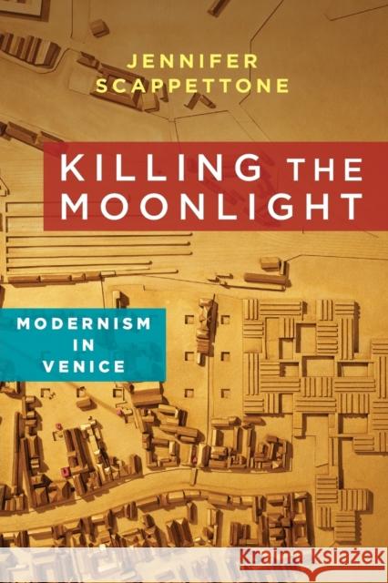 Killing the Moonlight: Modernism in Venice Jennifer Scappettone 9780231164337 University Press Group Ltd - książka