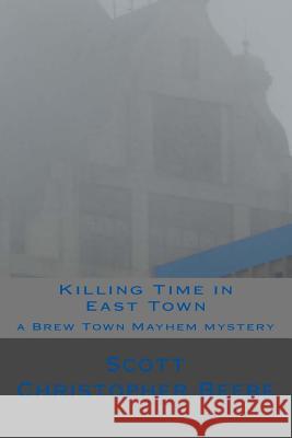 Killing Time in East Town Scott Christopher Beebe 9781720524458 Createspace Independent Publishing Platform - książka