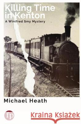 Killing Time in Kenton: A Winifred Smy Mystery Michael Heath   9781739098209 Fara Press - książka