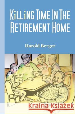 Killing Time in the Retirement Home Harold Berger 9781503114975 Createspace - książka