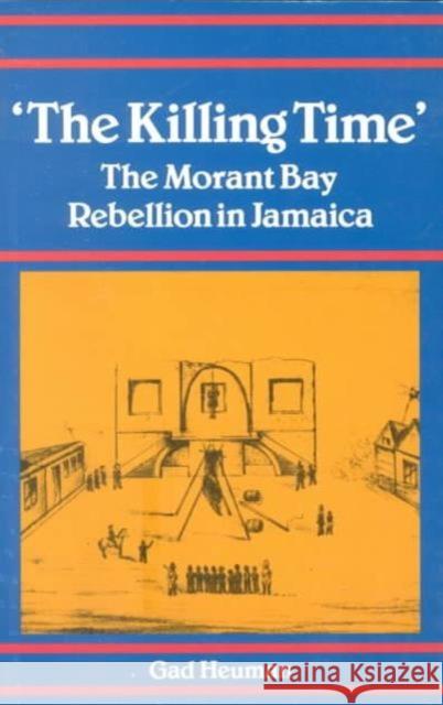 Killing Time: Morant Bay Rebellion Jamaica Heuman, Gad 9780870498527 University of Tennessee Press - książka