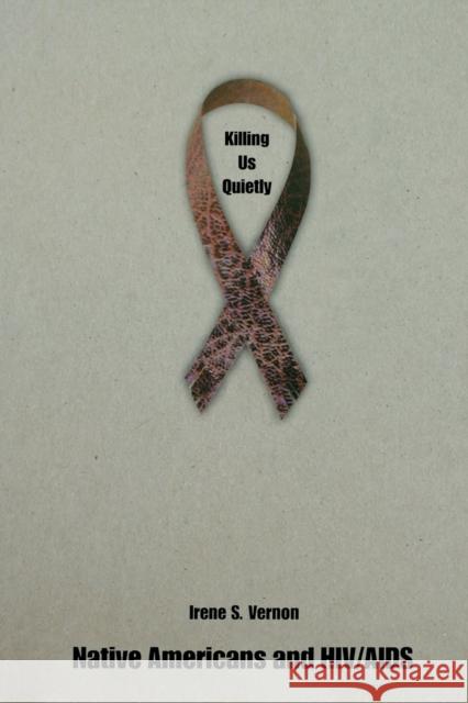 Killing Us Quietly: Native Americans and HIV/AIDS Vernon, Irene S. 9780803296244 University of Nebraska Press - książka