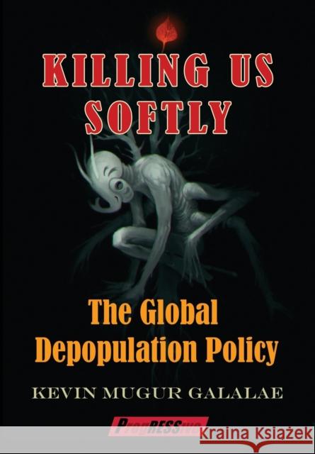 Killing Us Softly: The Global Depopulation Policy Kevin Mugur Galalae 9781615770502 Progressive Press - książka