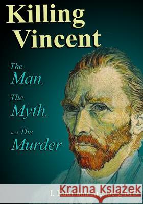 Killing Vincent: The Man, The Myth, and The Murder Irving Kaufman Arenberg 9780578496481 Nostradamus and the 3 Maestros Productions - książka