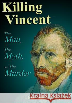Killing Vincent: The Man, The Myth, and The Murder Irving Kaufman Arenberg 9780578505695 Nostradamus and the 3 Maestros Productions - książka