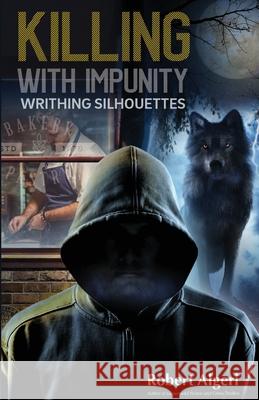 Killing With Impunity: Writhing Silhouettes Robert Algeri 9781637470275 Publication Consultants - książka