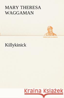 Killykinick Mary T (Mary Theresa) Waggaman 9783849170837 Tredition Classics - książka