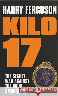 Kilo 17: The Secret War Against the Drug Smugglers Harry Ferguson 9780747568568 Bloomsbury Publishing PLC - książka