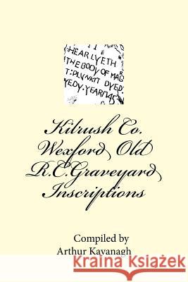 Kilrush Co. Wexford Old R.C.Graveyard Inscriptions Arthur Kavanagh 9781515017493 Createspace Independent Publishing Platform - książka