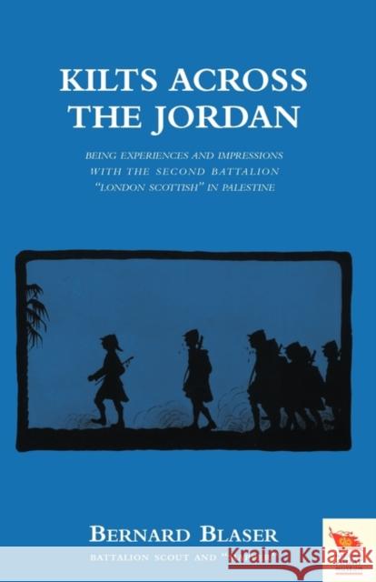 KILTS ACROSS THE JORDANBeing the Experiences and Impressions with the Second Battalion London Scottish in Palestine Bernard Blaser 9781845747541 Naval & Military Press Ltd - książka