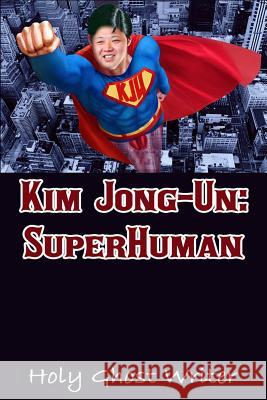 Kim Jong-Un: SuperHuman Writer, Holy Ghost 9781507834688 Createspace - książka