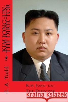 Kim Jong-un: The Director Todd, Geoffrey a. 9781546479093 Createspace Independent Publishing Platform - książka