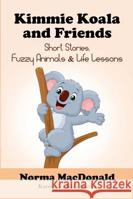 Kimmie Koala and Friends: Short Stories, Fuzzy Animals, and Life Lessons Norma MacDonald 9781945290039 Find Your Way Publishing, Incorporated - książka