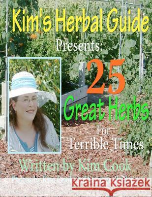 Kim's Herbal Guide Presents: 25 Great Herbs for Terrible Times Kim Cook 9781478367819 Createspace Independent Publishing Platform - książka