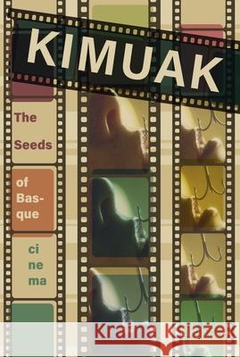 Kimuak: The Seeds of Basque Cinema Ainhoa Fernandez de Arroyabe Nekane Zubiaur Inaki Lazkano 9781935709992 Center for Basque Studies UV of Nevada, Reno - książka
