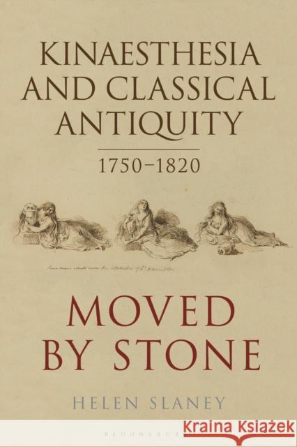 Kinaesthesia and Classical Antiquity 1750-1820: Moved by Stone Slaney, Helen 9781350144026 Bloomsbury Academic - książka