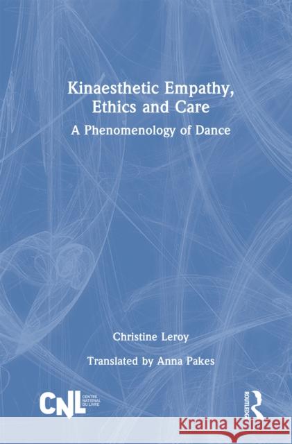 Kinaesthetic Empathy, Ethics and Care: A Phenomenology of Dance Christine Leroy Anna Pakes 9781032878614 Routledge - książka