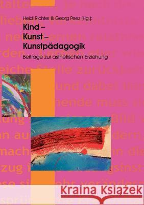 Kind - Kunst - Kunstpädagogik: Beiträge zur ästhetischen Erziehung Heidi Richter, Georg Peez 9783833400292 Books on Demand - książka