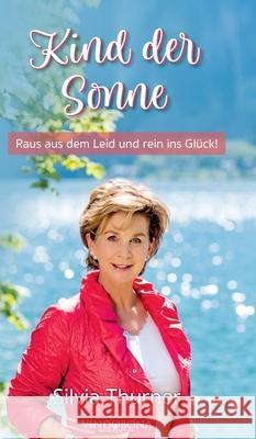 Kind der Sonne: Raus aus dem Leid und rein ins Gl?ck! Silvia Thurner 9783903579521 Vindobona Verlag - książka
