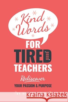 Kind Words For Tired Teachers: Rediscover Your Passion and Purpose Vivienne Smith 9781914428326 Discover Your Bounce Publishing - książka