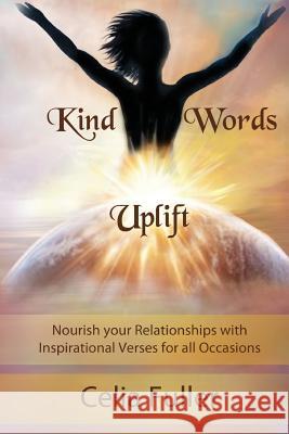 Kind Words Uplift: Nourish your Relationships with Inspirational Verses for all Occasions Celia, Fuller 9780994151810 Celia Fuller - książka