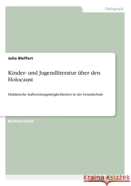 Kinder- und Jugendliteratur über den Holocaust: Didaktische Aufbereitungsmöglichkeiten in der Grundschule Bleffert, Julia 9783656270997 Grin Verlag - książka