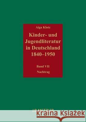 Kinder- Und Jugendliteratur in Deutschland 1840-1950: Band VII: Nachtrag Klotz, Aiga 9783476024886 Metzler - książka