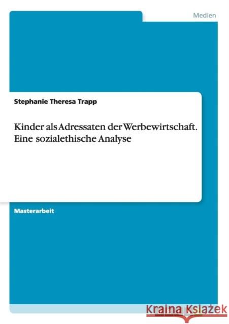 Kinder als Adressaten der Werbewirtschaft. Eine sozialethische Analyse Stephanie Theresa Trapp   9783656942344 Grin Verlag Gmbh - książka