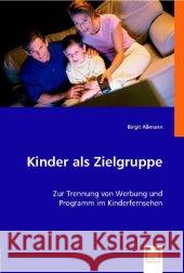 Kinder als Zielgruppe : Zur Trennung von Werbung und Programm im Kinderfernsehen Aßmann, Birgit   9783836486071 VDM Verlag Dr. Müller - książka