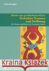 Kinder aus geschiedenen Ehen: Zwischen Trauma und Hoffnung : Wie Kinder und Eltern die Trennung erleben Figdor, Helmuth 9783837921984 Psychosozial-Verlag - książka