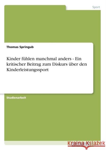 Kinder fühlen manchmal anders - Ein kritischer Beitrag zum Diskurs über den Kinderleistungssport Springub, Thomas 9783638731447 Grin Verlag - książka