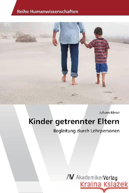 Kinder getrennter Eltern : Begleitung durch Lehrpersonen Ebner, Juliane 9786202201971 AV Akademikerverlag - książka
