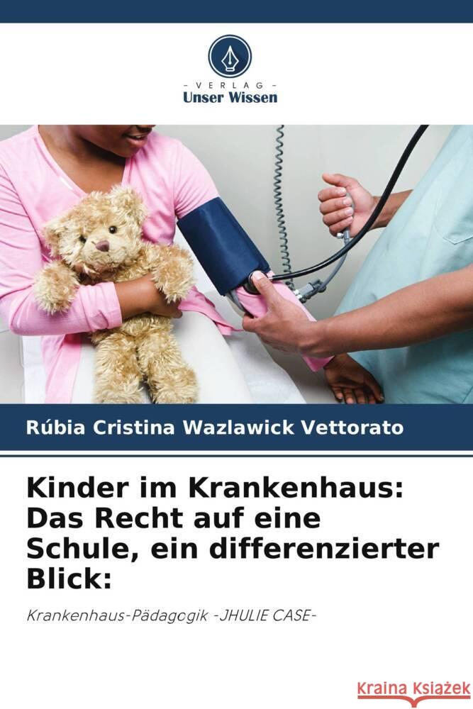 Kinder im Krankenhaus: Das Recht auf eine Schule, ein differenzierter Blick: Vettorato, Rúbia Cristina Wazlawick 9786206370550 Verlag Unser Wissen - książka