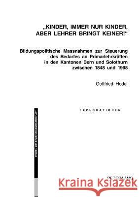 «Kinder, Immer Nur Kinder, Aber Lehrer Bringt Keiner!»: Bildungspolitische Massnahmen Zur Steuerung Des Bedarfes an Primarlehrkraeften in Den Kantonen Oelkers, Jürgen 9783039101993 Lang, Peter, AG, Internationaler Verlag Der W - książka