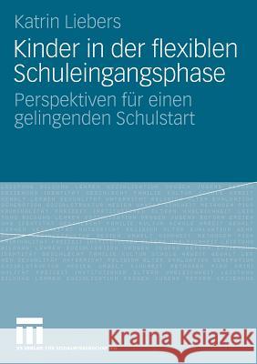 Kinder in Der Flexiblen Schuleingangsphase: Perspektiven Für Einen Gelingenden Schulstart Liebers, Katrin 9783531160436 Vs Verlag F R Sozialwissenschaften - książka