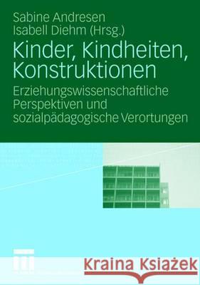 Kinder, Kindheiten, Konstruktionen: Erziehungswissenschaftliche Perspektiven Und Sozialpädagogische Verortungen Andresen, Sabine 9783531152554 Vs Verlag Fur Sozialwissenschaften - książka