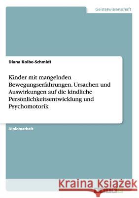 Kinder mit mangelnden Bewegungserfahrungen. Ursachen und Auswirkungen auf die kindliche Persönlichkeitsentwicklung und Psychomotorik Diana Kolbe-Schmidt 9783668162754 Grin Verlag - książka