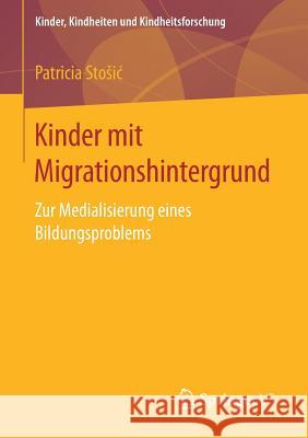 Kinder Mit Migrationshintergrund: Zur Medialisierung Eines Bildungsproblems Stosic, Patricia 9783658171728 Springer vs - książka