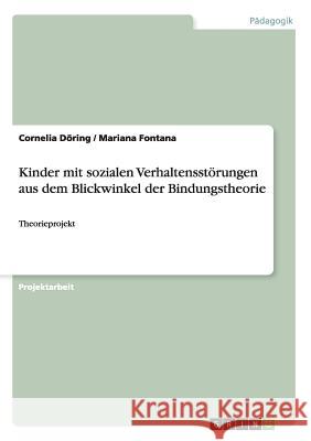 Kinder mit sozialen Verhaltensstörungen aus dem Blickwinkel der Bindungstheorie: Theorieprojekt Döring, Cornelia 9783668026896 Grin Verlag - książka