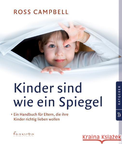 Kinder sind wie ein Spiegel : Ein Handbuch für Eltern, die ihre Kinder richtig lieben wollen Campbell, Ross 9783868272383 Francke-Buchhandlung - książka